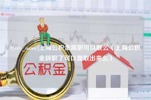 桐乡上海公积金离职可以取么（上海公积金辞职了可以提取出来么）